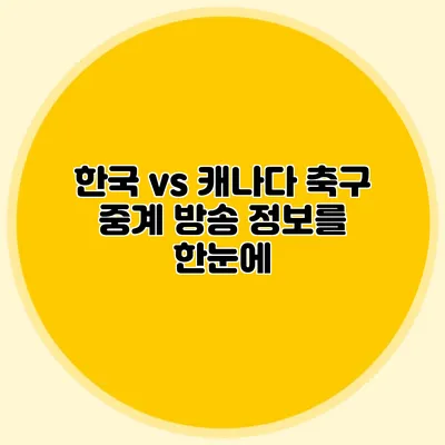 한국 vs 캐나다 축구 중계 방송 정보를 한눈에