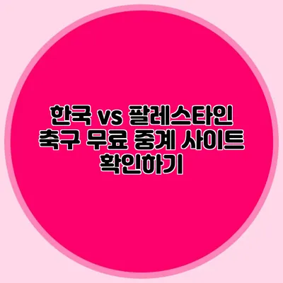 한국 vs 팔레스타인 축구 무료 중계 사이트 확인하기