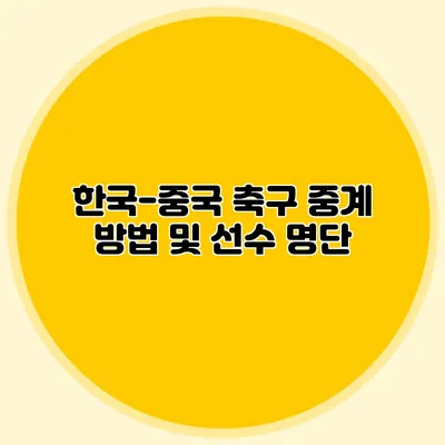 한국-중국 축구 중계 방법 및 선수 명단