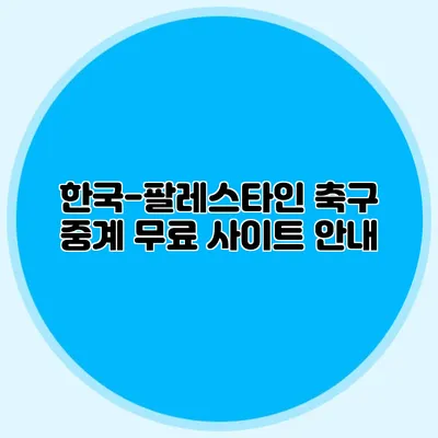 한국-팔레스타인 축구 중계 무료 사이트 안내