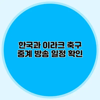 한국과 이라크 축구 중계 방송 일정 확인