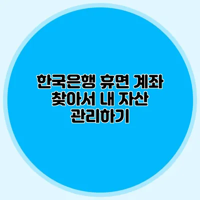 한국은행 휴면 계좌 찾아서 내 자산 관리하기