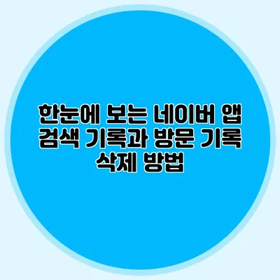 한눈에 보는 네이버 앱 검색 기록과 방문 기록 삭제 방법