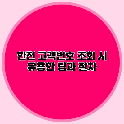 한전 고객번호 조회 시 유용한 팁과 절차