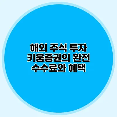 해외 주식 투자 키움증권의 환전 수수료와 혜택