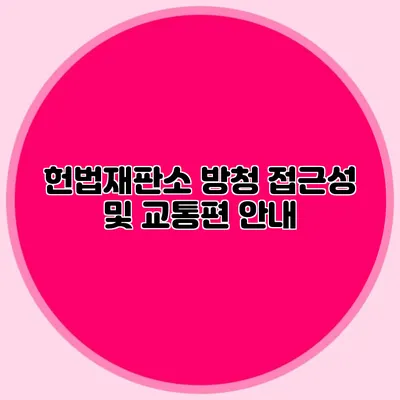 헌법재판소 방청 접근성 및 교통편 안내