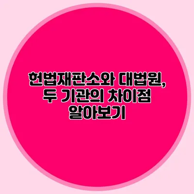 헌법재판소와 대법원, 두 기관의 차이점 알아보기