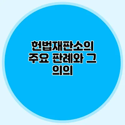 헌법재판소의 주요 판례와 그 의의