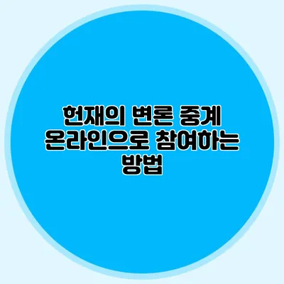 헌재의 변론 중계 온라인으로 참여하는 방법
