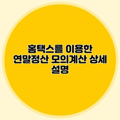 홈택스를 이용한 연말정산 모의계산 상세 설명