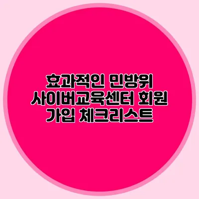 효과적인 민방위 사이버교육센터 회원 가입 체크리스트