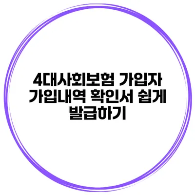 4대사회보험 가입자 가입내역 확인서 쉽게 발급하기