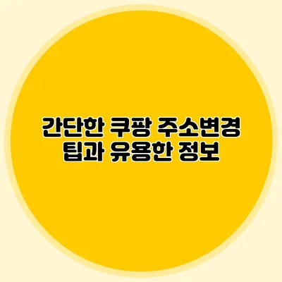 간단한 쿠팡 주소변경 팁과 유용한 정보