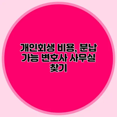 개인회생 비용, 분납 가능 변호사 사무실 찾기