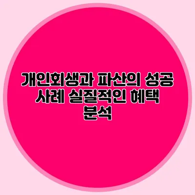 개인회생과 파산의 성공 사례 실질적인 혜택 분석