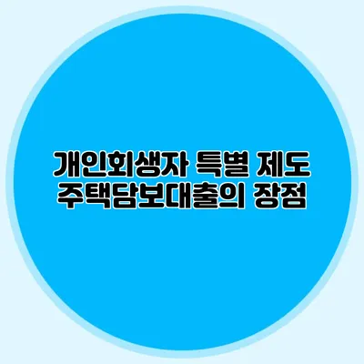 개인회생자 특별 제도 주택담보대출의 장점