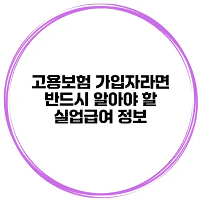 고용보험 가입자라면 반드시 알아야 할 실업급여 정보