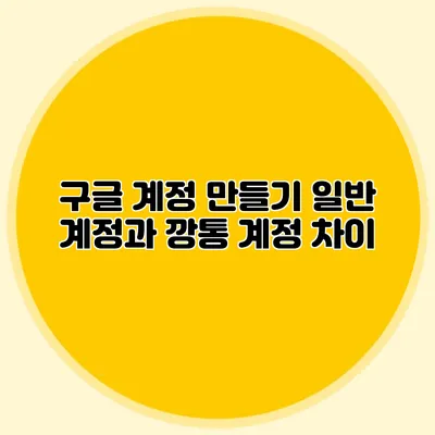 구글 계정 만들기 일반 계정과 깡통 계정 차이