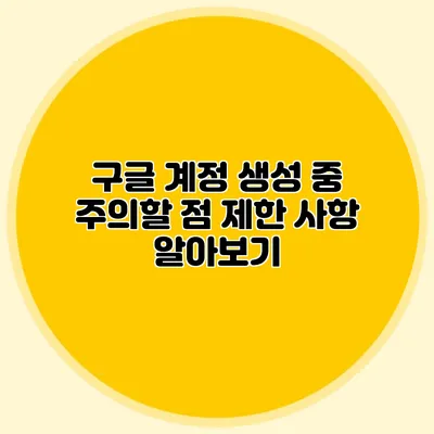 구글 계정 생성 중 주의할 점 제한 사항 알아보기