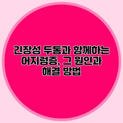 긴장성 두통과 함께하는 어지럼증, 그 원인과 해결 방법