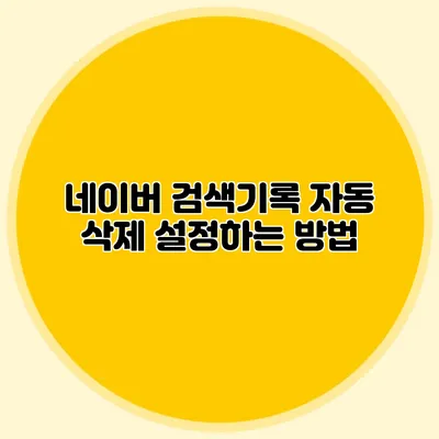 네이버 검색기록 자동 삭제 설정하는 방법