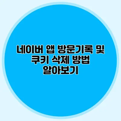 네이버 앱 방문기록 및 쿠키 삭제 방법 알아보기