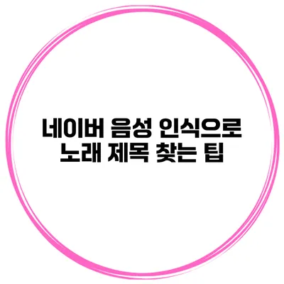 네이버 음성 인식으로 노래 제목 찾는 팁