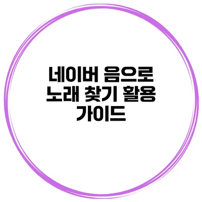 네이버 음으로 노래 찾기 활용 가이드