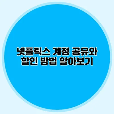 넷플릭스 계정 공유와 할인 방법 알아보기