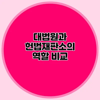 대법원과 헌법재판소의 역할 비교