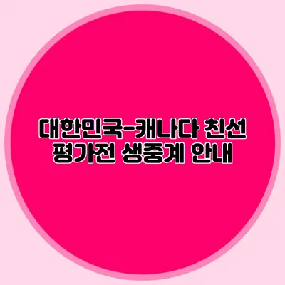 대한민국-캐나다 친선 평가전 생중계 안내