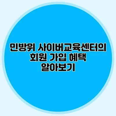 민방위 사이버교육센터의 회원 가입 혜택 알아보기