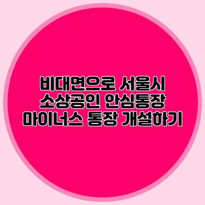 비대면으로 서울시 소상공인 안심통장 마이너스 통장 개설하기