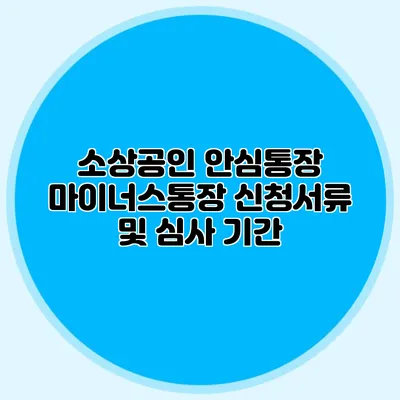 소상공인 안심통장 마이너스통장 신청서류 및 심사 기간