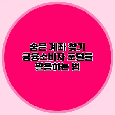 숨은 계좌 찾기 금융소비자 포털을 활용하는 법