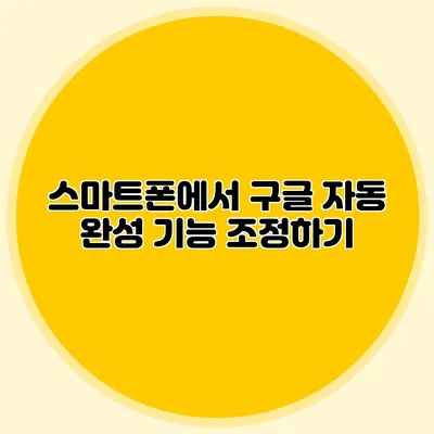 스마트폰에서 구글 자동 완성 기능 조정하기