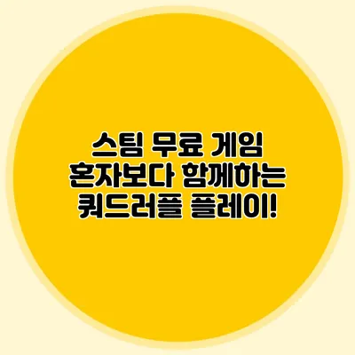 스팀 무료 게임 혼자보다 함께하는 쿼드러플 플레이!