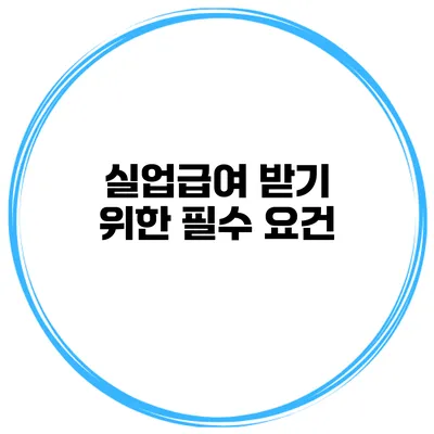실업급여 받기 위한 필수 요건