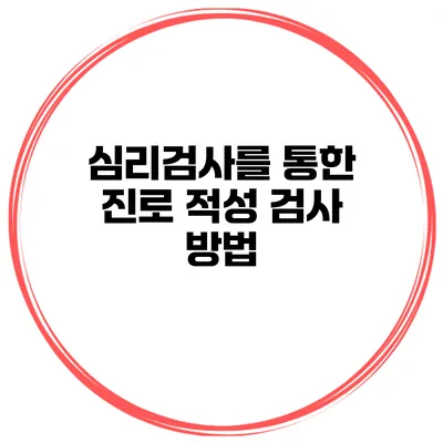 심리검사를 통한 진로 적성 검사 방법
