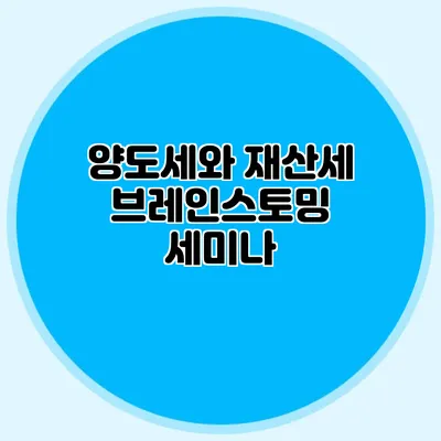 양도세와 재산세 브레인스토밍 세미나