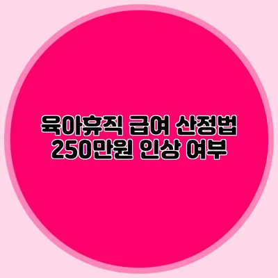 육아휴직 급여 산정법 250만원 인상 여부