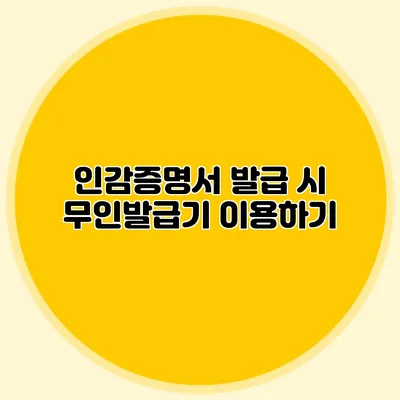 인감증명서 발급 시 무인발급기 이용하기