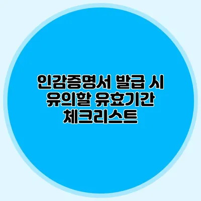 인감증명서 발급 시 유의할 유효기간 체크리스트