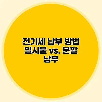 전기세 납부 방법 일시불 vs. 분할 납부