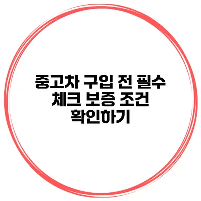 중고차 구입 전 필수 체크 보증 조건 확인하기