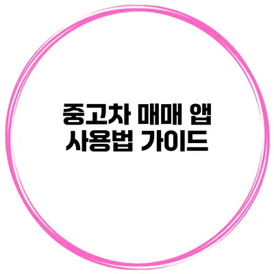 중고차 매매 앱 사용법 가이드