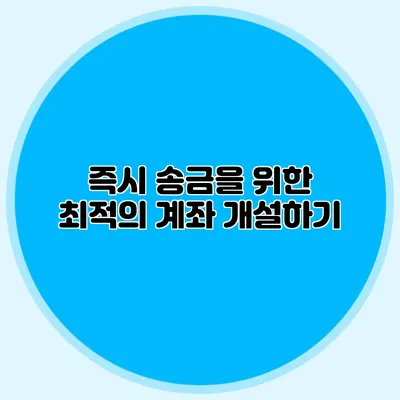 즉시 송금을 위한 최적의 계좌 개설하기