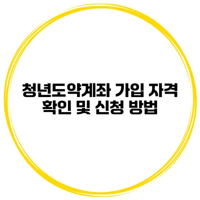 청년도약계좌 가입 자격 확인 및 신청 방법
