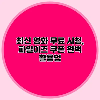 최신 영화 무료 시청, 파일이즈 쿠폰 완벽 활용법