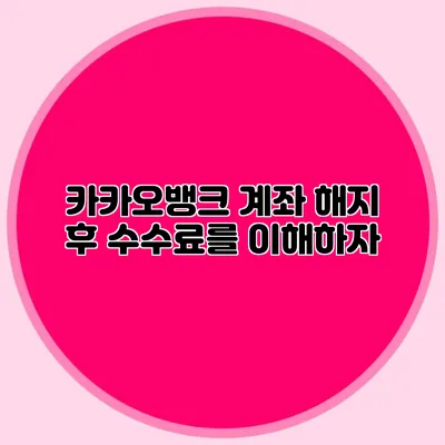 카카오뱅크 계좌 해지 후 수수료를 이해하자